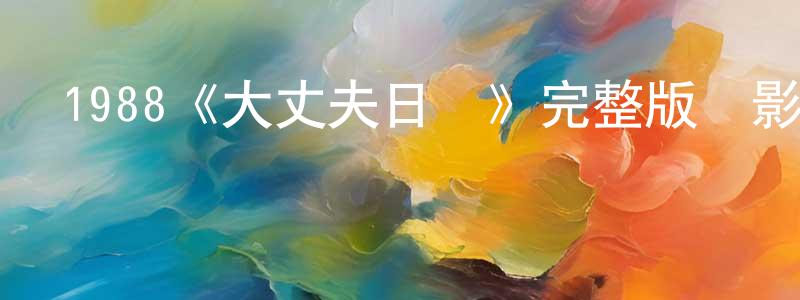 陳彥任發布1988《大丈夫日記》完整版電影/在線觀看/百度云-美劇天堂